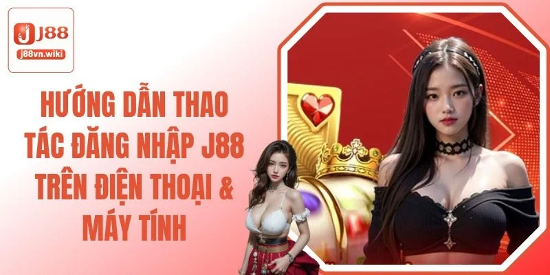 Hướng Dẫn Thao Tác Đăng Nhập J88 Trên Điện Thoại & Máy Tính