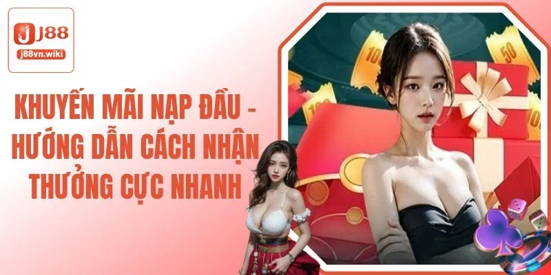Khuyến Mãi Nạp Đầu - Hướng Dẫn Cách Nhận Thưởng Cực Nhanh