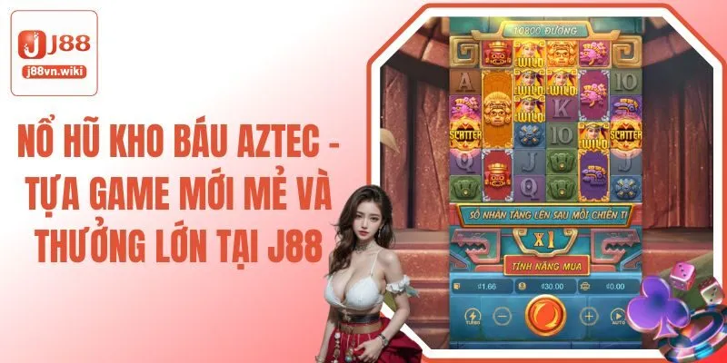 Nổ Hũ Kho Báu Aztec - Tựa Game Mới Mẻ Và Thưởng Lớn Tại J88