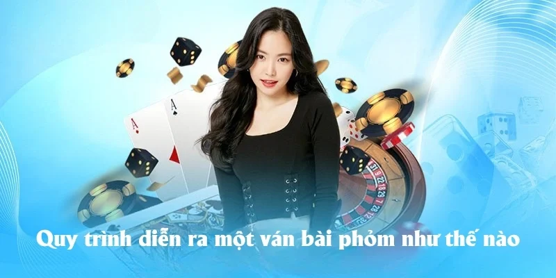Quy trình diễn ra một ván bài phỏm như thế nào