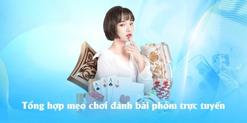 Tổng hợp mẹo chơi đánh bài phỏm trực tuyến