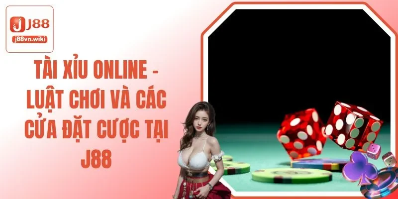 Tài Xỉu Online - Luật Chơi Và Các Cửa Đặt Cược Tại J88