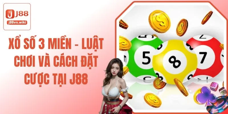 Xổ Số 3 Miền - Luật Chơi Và Cách Đặt Cược Tại J88