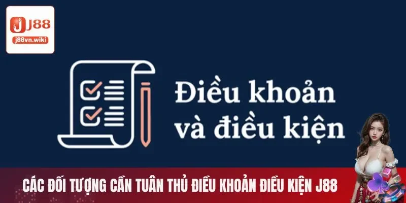 Các đối tượng cần tuân thủ điều khoản điều kiện J88