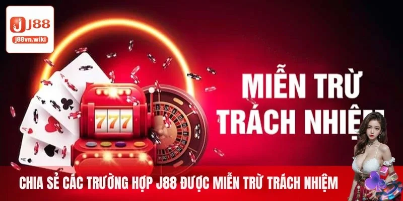 Chia sẻ các trường hợp nhà cái J88 được miễn trừ trách nhiệm