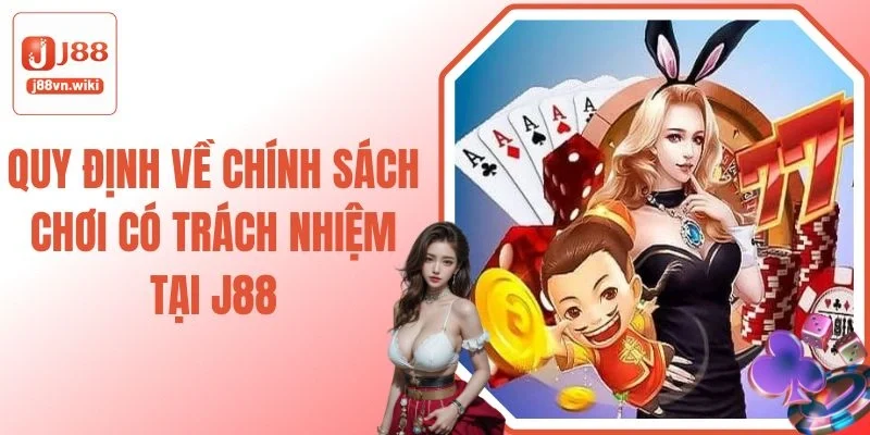 Quy Định Về Chính Sách Chơi Có Trách Nhiệm Tại J88