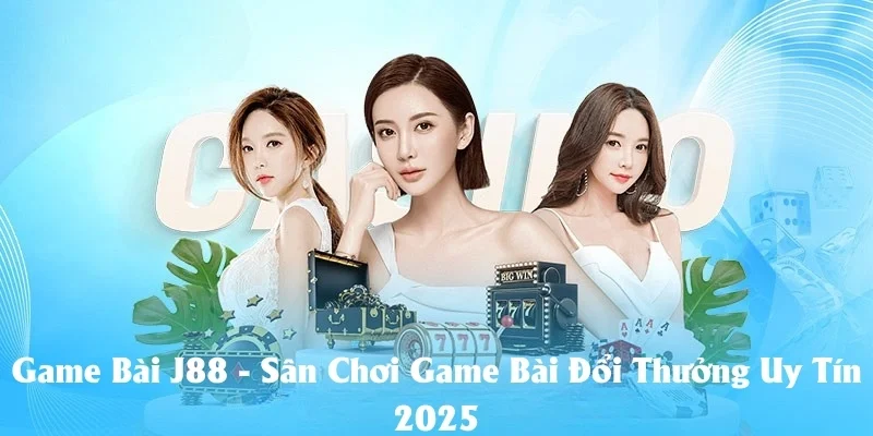 Game Bài J88 - Sân Chơi Game Bài Đổi Thưởng Uy Tín 2025