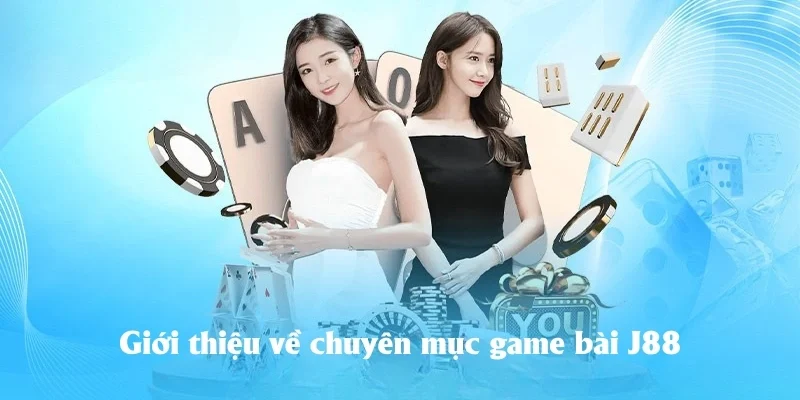 Giới thiệu về chuyên mục game bài J88
