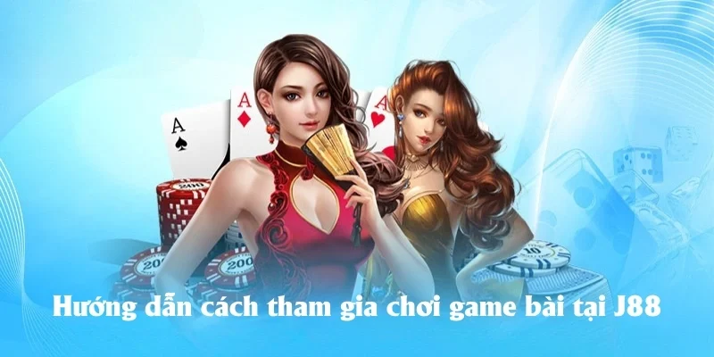 Hướng dẫn cách tham gia chơi game bài tại J88