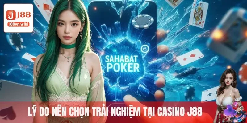 Lý do nên chọn trải nghiệm tại Casino J88