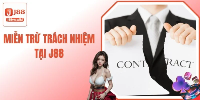 Tổng Hợp Các Trường Hợp Miễn Trừ Trách Nhiệm Tại Nhà Cái J88