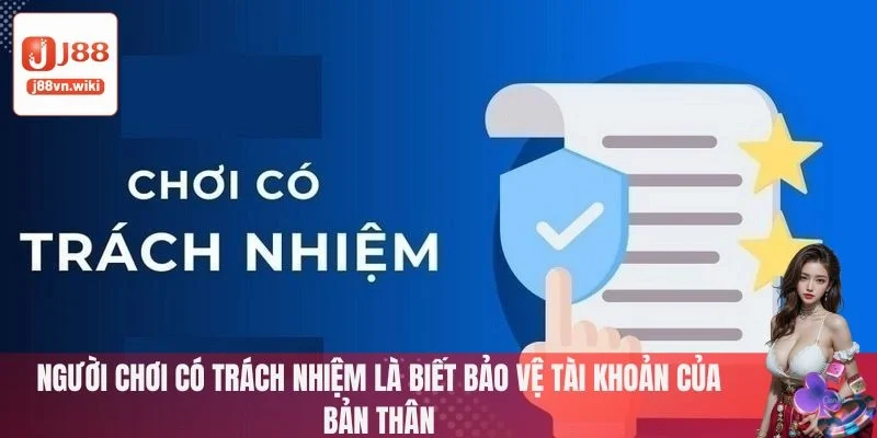 Người chơi có trách nhiệm là biết bảo vệ tài khoản của bản thân