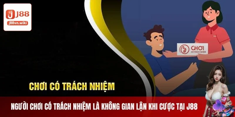 Người chơi có trách nhiệm là không gian lận khi chơi tại J88