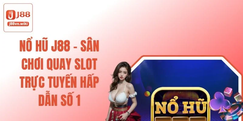 Nổ Hũ J88 - Sân Chơi Quay Slot Trực Tuyến Hấp Dẫn Số 1
