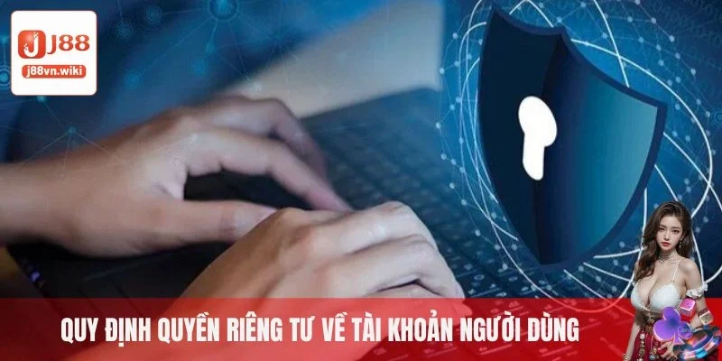 Quy định quyền riêng tư về tài khoản người dùng