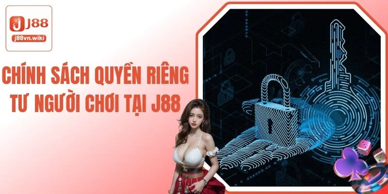 Chính Sách Quyền Riêng Tư Người Chơi Tại J88