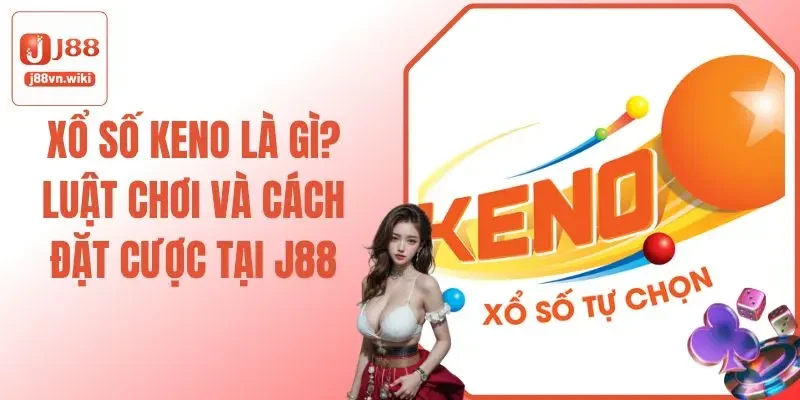Xổ Số Keno Là Gì? Luật Chơi Và Cách Đặt Cược Tại J88