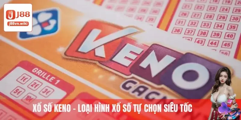 Xổ số Keno - Loại hình xổ số tự chọn siêu tốc