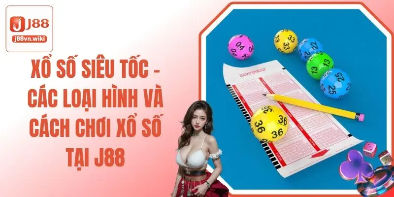 Xổ Số Siêu Tốc - Các Loại Hình Và Cách Chơi Xổ Số Tại J88