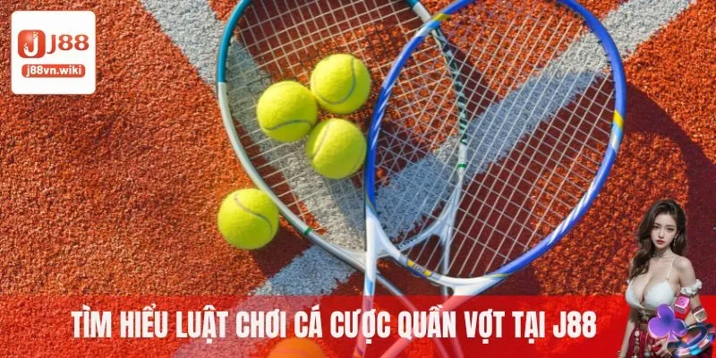 Tìm hiểu luật chơi cá cược quần vợt tại J88